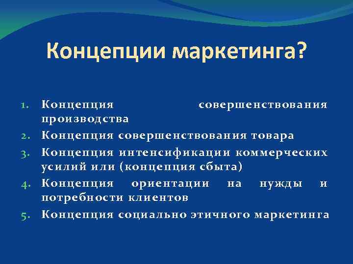 Концепции маркетинга? 1. Концепция совершенствования производства 2. Концепция совершенствования товара 3. Концепция интенсификации коммерческих