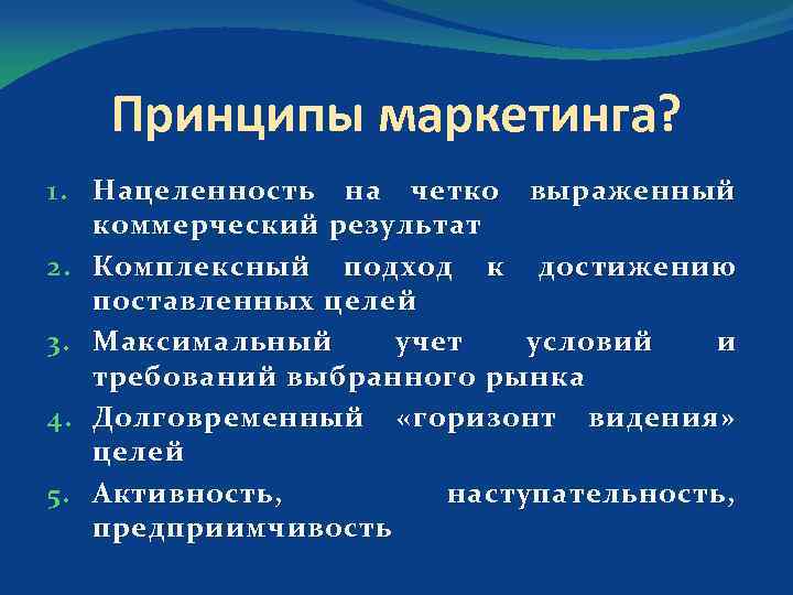 Принципы маркетинга? 1. Нацеленность на четко выраженный коммерческий результат 2. Комплексный подход к достижению