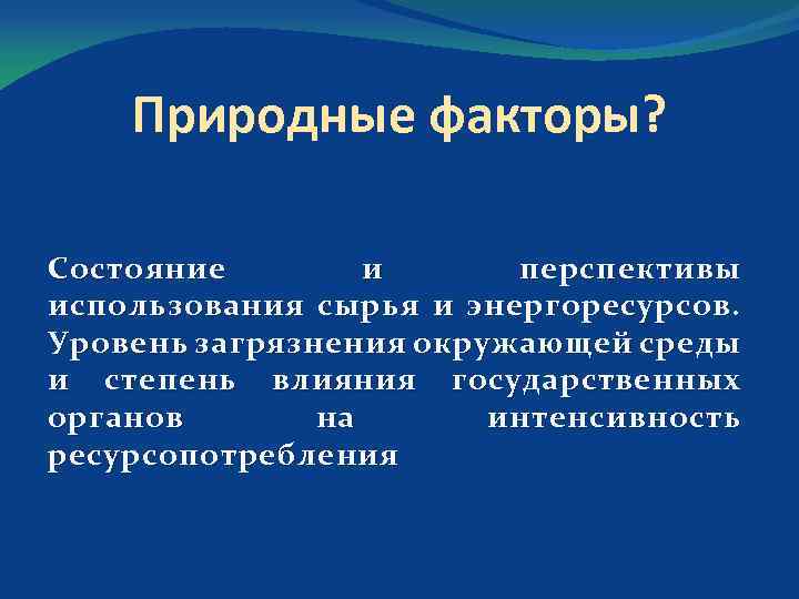 Природные факторы? Состояние и перспективы использования сырья и энергоресурсов. Уровень загрязнения окружающей среды и