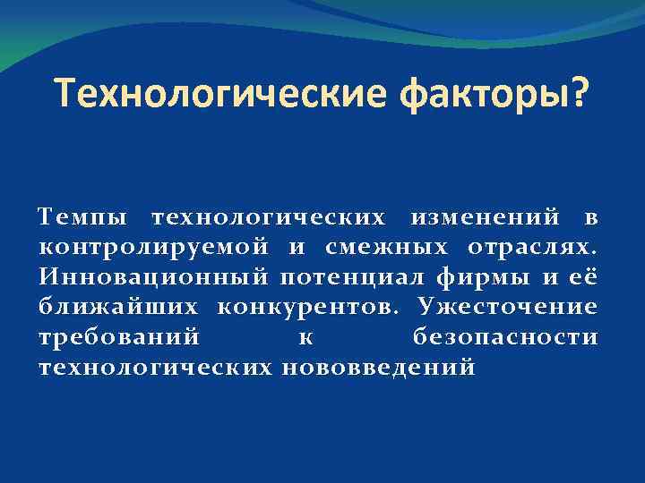 Технологические факторы? Темпы технологических изменений в контролируемой и смежных отраслях. Инновационный потенциал фирмы и