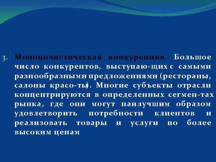 3. Монополистическая конкуренция. Большое число конкурентов, выступаю щих с самыми разнообразными предложениями (рестораны, салоны