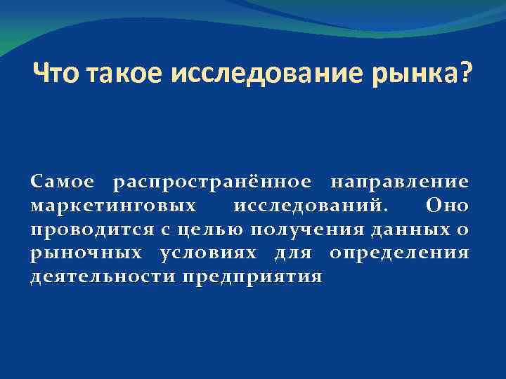 Что такое исследование рынка? Самое распространённое направление маркетинговых исследований. Оно проводится с целью получения