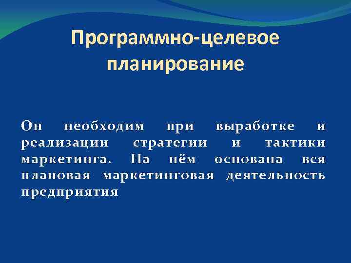 Программно целевое планирование Он необходим при выработке и реализации стратегии и тактики маркетинга. На