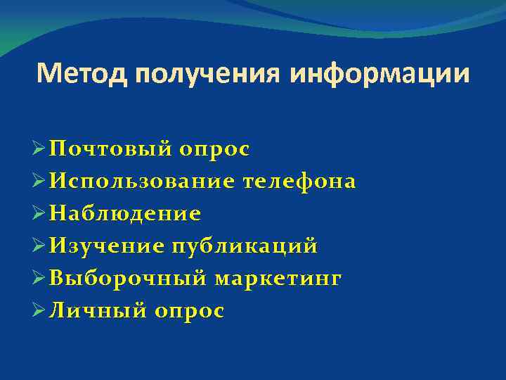 Метод получения информации Ø Почтовый опрос Ø Использование телефона Ø Наблюдение Ø Изучение публикаций