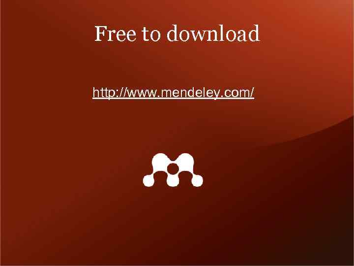 Free to download http: //www. mendeley. com/ 