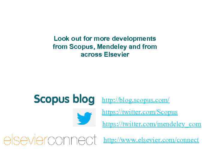 Look out for more developments from Scopus, Mendeley and from across Elsevier http: //blog.