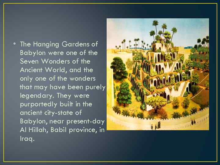  • The Hanging Gardens of Babylon were one of the Seven Wonders of