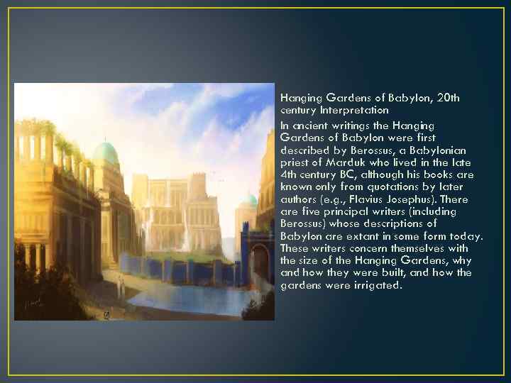 • Hanging Gardens of Babylon, 20 th century Interpretation • In ancient writings