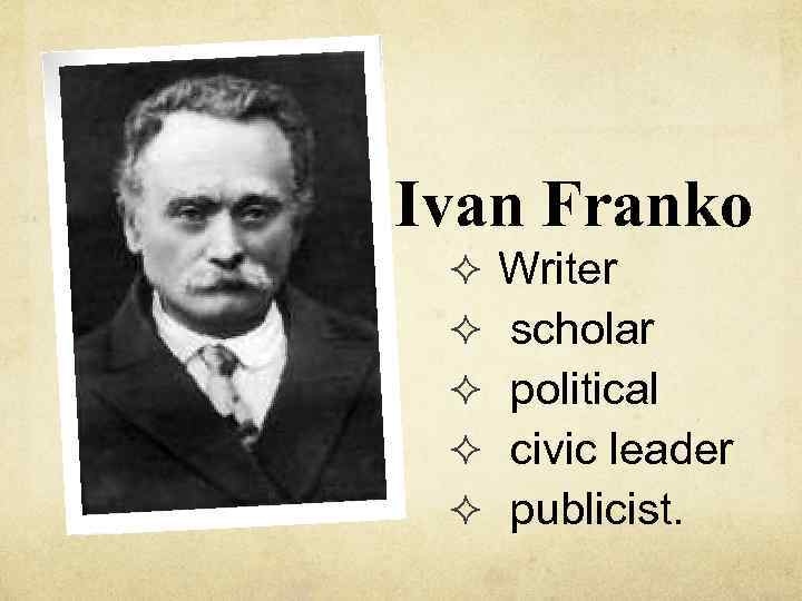 Ivan Franko ² ² ² Writer scholar political civic leader publicist. 