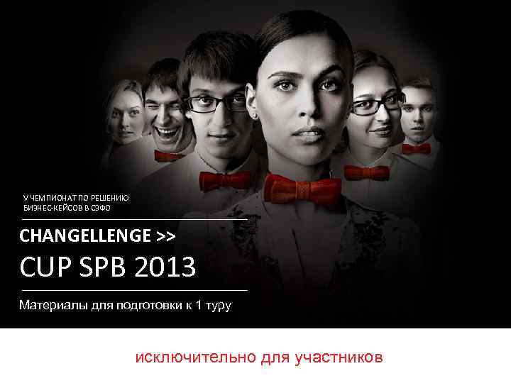 ДЛЯ ОБУЧЕНИЯ V ЧЕМПИОНАТ ПО РЕШЕНИЮ БИЗНЕС-КЕЙСОВ В СЗФО CHANGELLENGE >> CUP SPB 2013