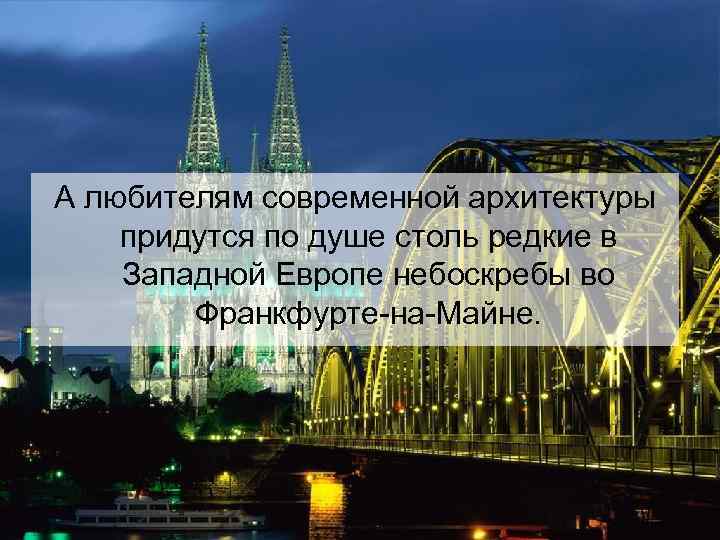 А любителям современной архитектуры придутся по душе столь редкие в Западной Европе небоскребы во