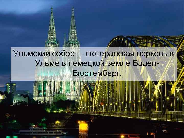 Ульмский собор— лютеранская церковь в Ульме в немецкой земле Баден. Вюртемберг. 