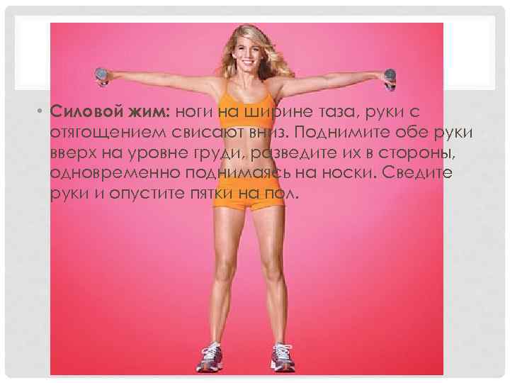  • Силовой жим: ноги на ширине таза, руки с отягощением свисают вниз. Поднимите