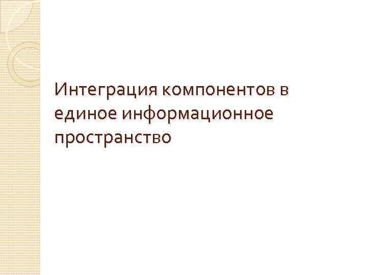 Интеграция компонентов в единое информационное пространство 