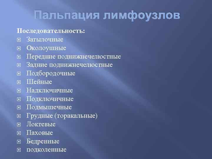 Пальпация лимфоузлов Последовательность: Затылочные Околоушные Передние поднижнечелюстные Задние поднижнечелюстные Подбородочные Шейные Надключичные Подмышечные Грудные