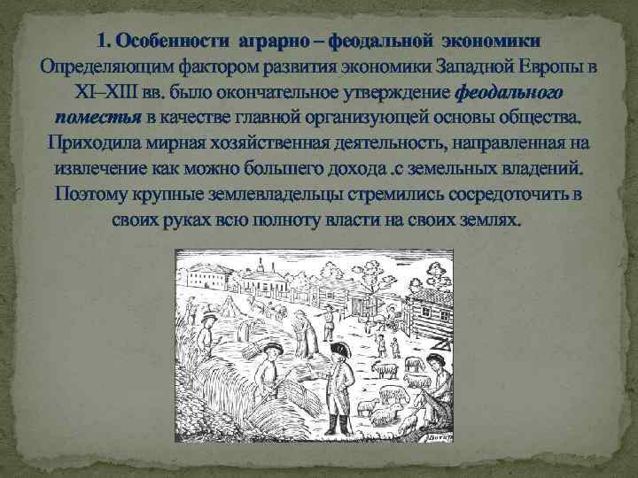 1. Особенности аграрно – феодальной экономики Определяющим фактором развития экономики Западной Европы в XI–XIII