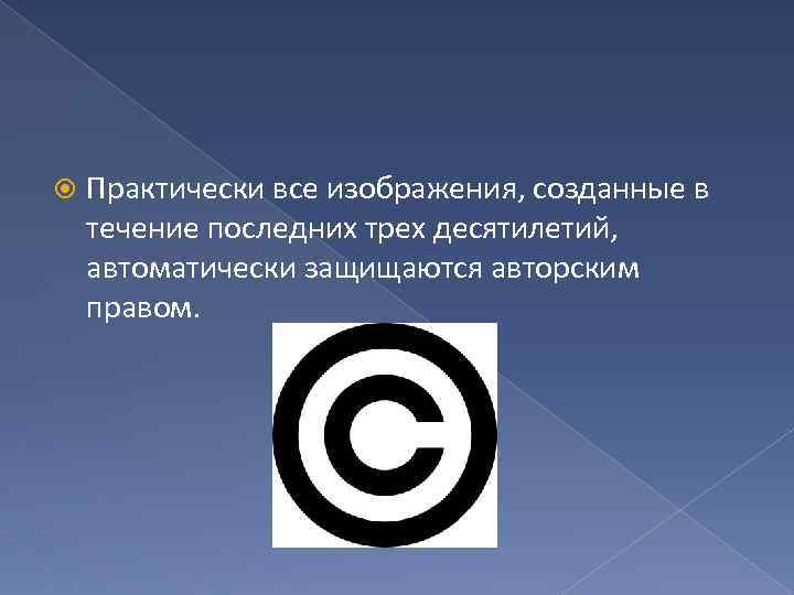  Практически все изображения, созданные в течение последних трех десятилетий, автоматически защищаются авторским правом.