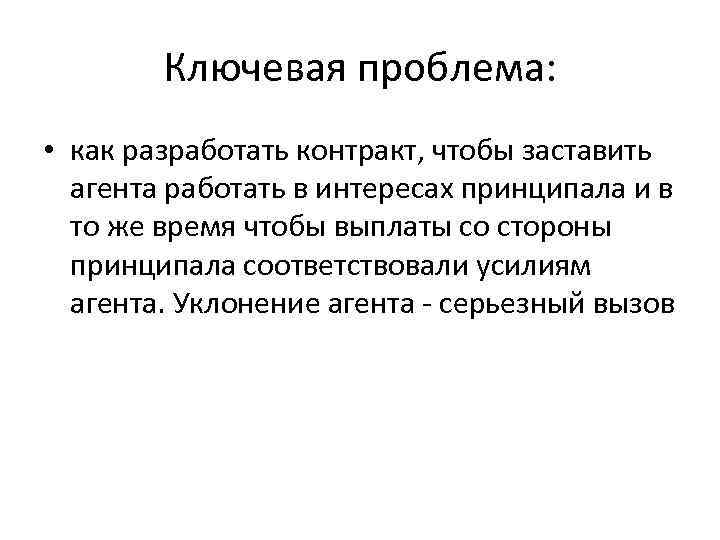 Ключевая проблема: • как разработать контракт, чтобы заставить агента работать в интересах принципала и