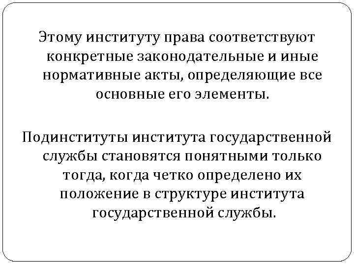 Этому институту права соответствуют конкретные законодательные и иные нормативные акты, определяющие все основные его