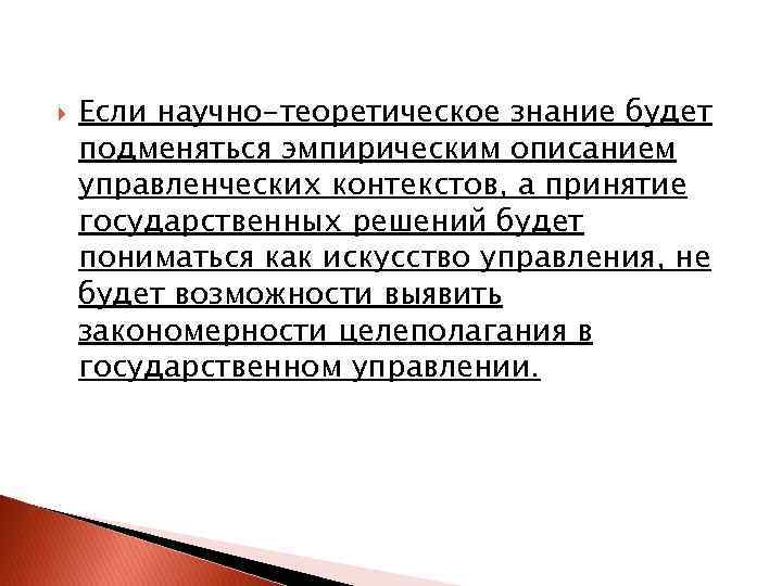  Если научно-теоретическое знание будет подменяться эмпирическим описанием управленческих контекстов, а принятие государственных решений