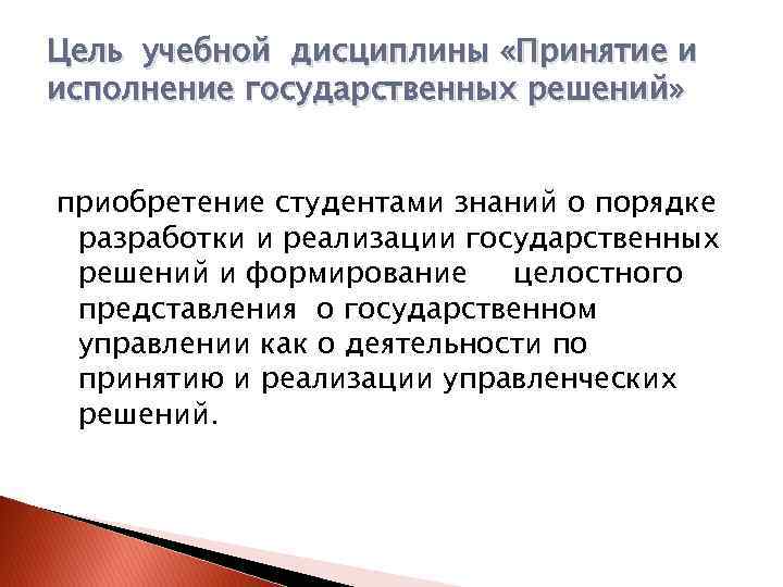 Цель учебной дисциплины «Принятие и исполнение государственных решений» приобретение студентами знаний о порядке разработки