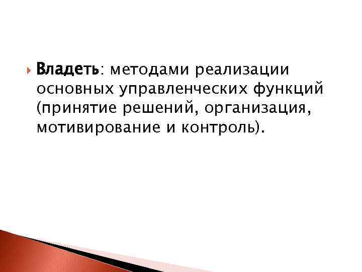  Владеть: методами реализации основных управленческих функций (принятие решений, организация, мотивирование и контроль). 