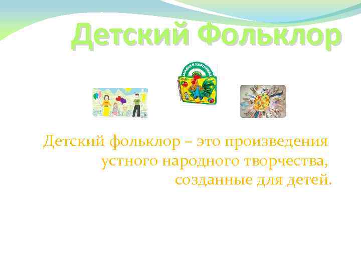 Детский Фольклор Детский фольклор – это произведения устного народного творчества, созданные для детей. 
