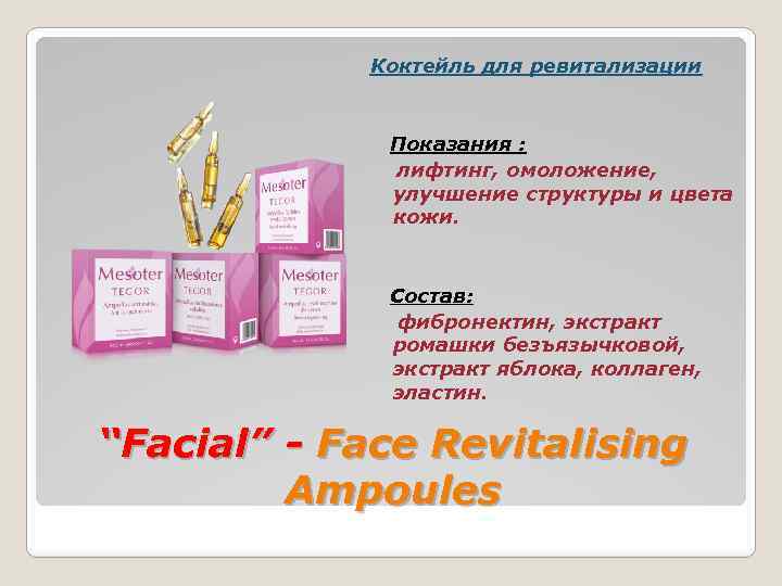 Коктейль для ревитализации Показания : лифтинг, омоложение, улучшение структуры и цвета кожи. Состав: фибронектин,