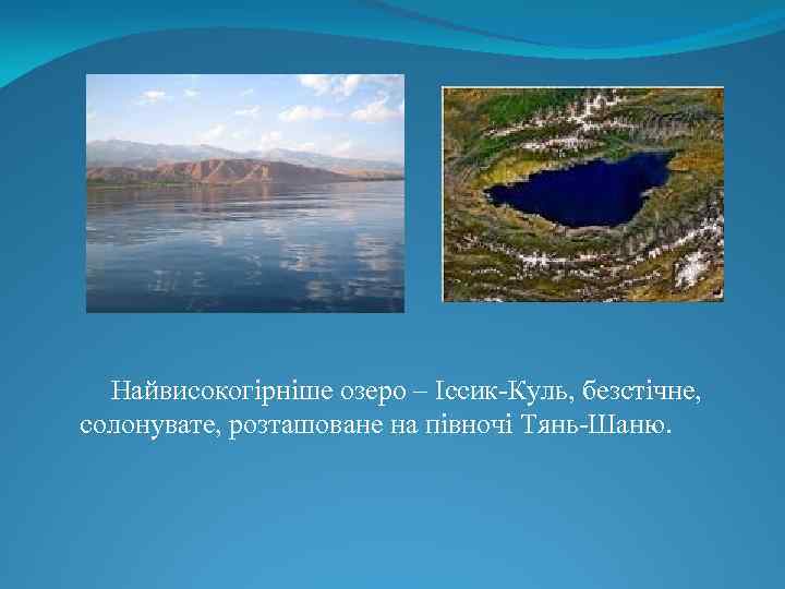 Найвисокогірніше озеро – Іссик-Куль, безстічне, солонувате, розташоване на півночі Тянь-Шаню. 