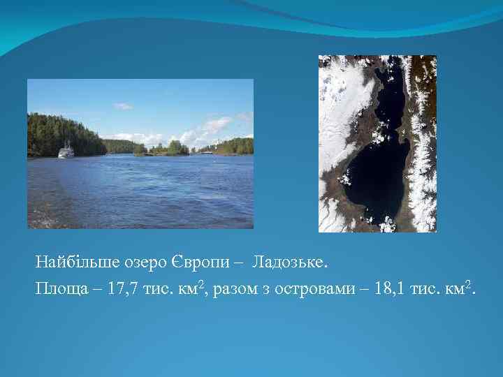 Найбільше озеро Європи – Ладозьке. Площа – 17, 7 тис. км 2, разом з