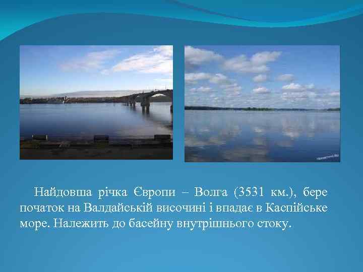 Найдовша річка Європи – Волга (3531 км. ), бере початок на Валдайській височині і