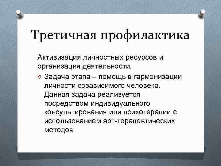 Третичная профилактика Активизация личностных ресурсов и организация деятельности. O Задача этапа – помощь в