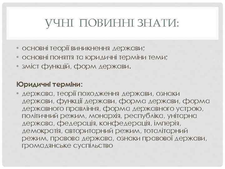 УЧНІ ПОВИННІ ЗНАТИ: • основні теорії виникнення держави; • основні поняття та юридичні терміни