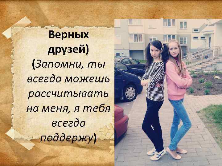 Верных друзей) (Запомни, ты всегда можешь рассчитывать на меня, я тебя всегда поддержу) 