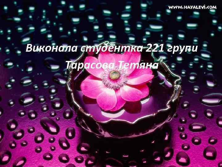 Виконала студентка 221 групи Тарасова Тетяна 