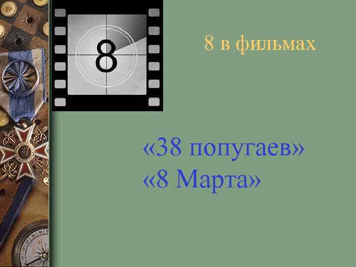 8 в фильмах « 38 попугаев» « 8 Марта» 