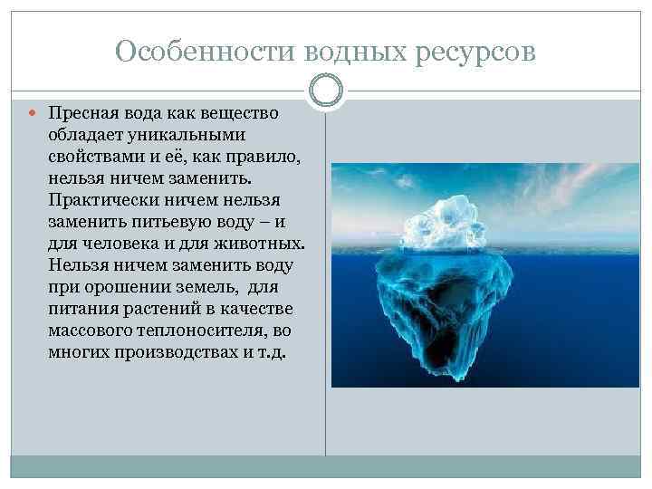 Особенности водных ресурсов Пресная вода как вещество обладает уникальными свойствами и её, как правило,