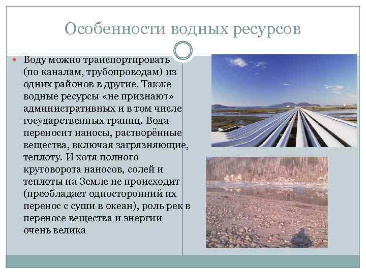 Особенности водных ресурсов Воду можно транспортировать (по каналам, трубопроводам) из одних районов в другие.