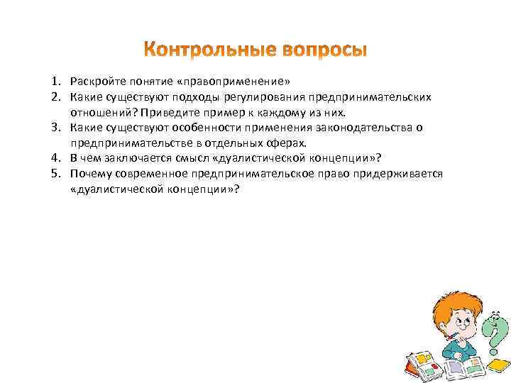 1. Раскройте понятие «правоприменение» 2. Какие существуют подходы регулирования предпринимательских отношений? Приведите пример к