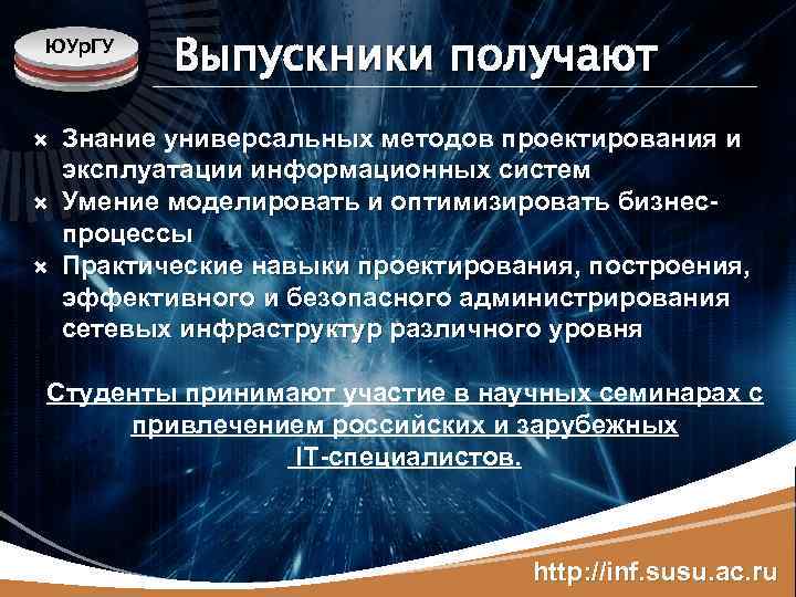 ЮУр. ГУ Выпускники получают Знание универсальных методов проектирования и эксплуатации информационных систем Умение моделировать