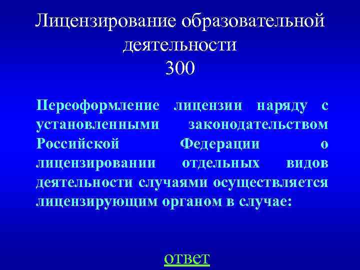 Лицензирование образовательной деятельности 300 Переоформление лицензии наряду с установленными законодательством Российской Федерации о лицензировании