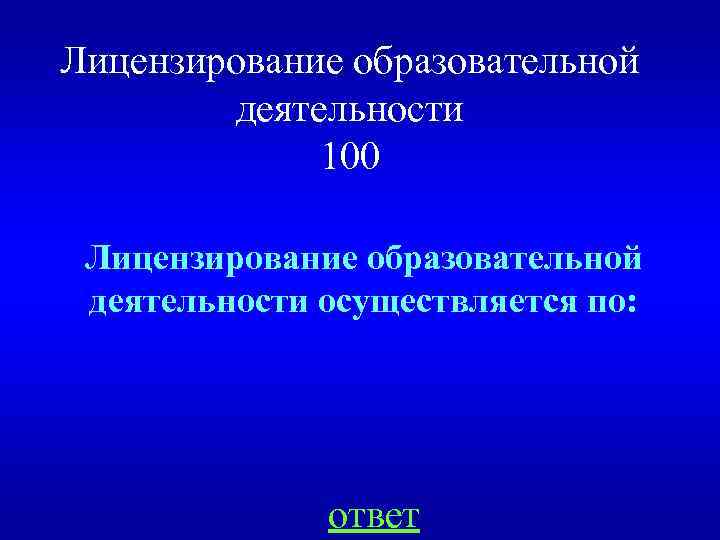 Лицензирование образовательной деятельности 100 Лицензирование образовательной деятельности осуществляется по: ответ 