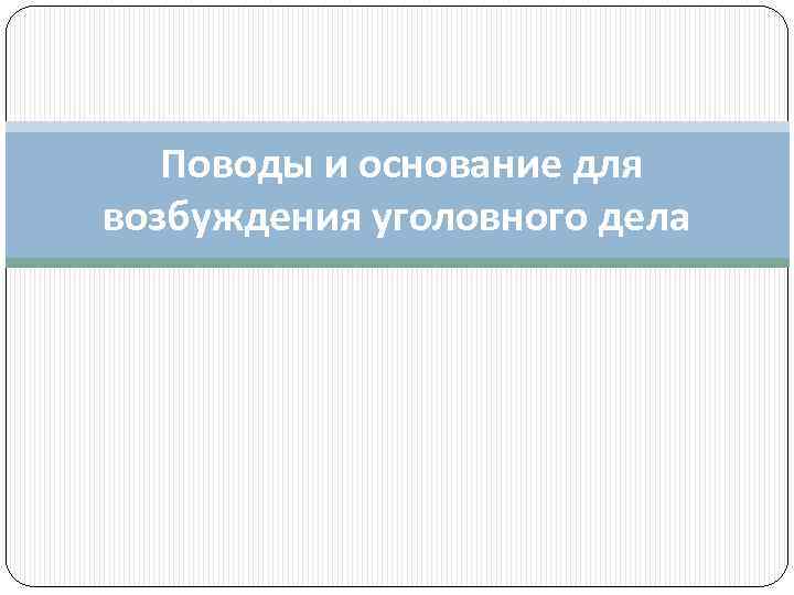  Поводы и основание для возбуждения уголовного дела 