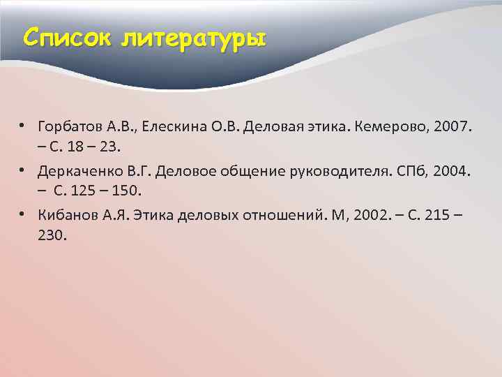 Список литературы • Горбатов А. В. , Елескина О. В. Деловая этика. Кемерово, 2007.