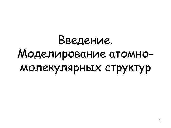 Введение. Моделирование атомномолекулярных структур 1 