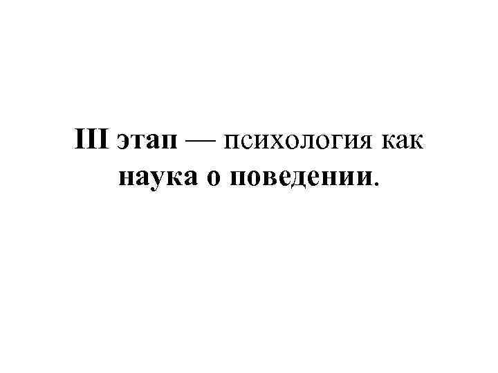 III этап — психология как наука о поведении. 