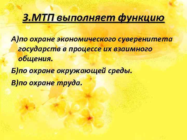 3. МТП выполняет функцию А)по охране экономического суверенитета государств в процессе их взаимного общения.