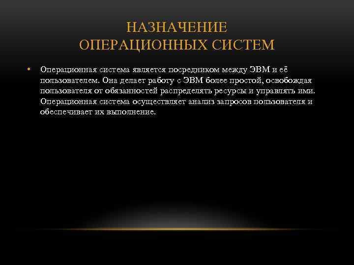 НАЗНАЧЕНИЕ ОПЕРАЦИОННЫХ СИСТЕМ • Операционная система является посредником между ЭВМ и её пользователем. Она