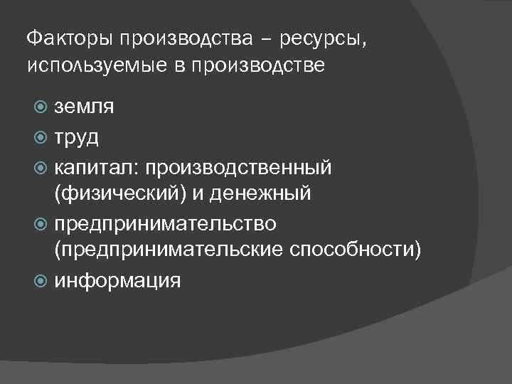 Факторы производства – ресурсы, используемые в производстве земля труд капитал: производственный (физический) и денежный