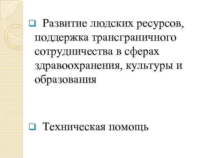 Развитие людских ресурсов, поддержка трансграничного сотрудничества в сферах здравоохранения, культуры и образования q q